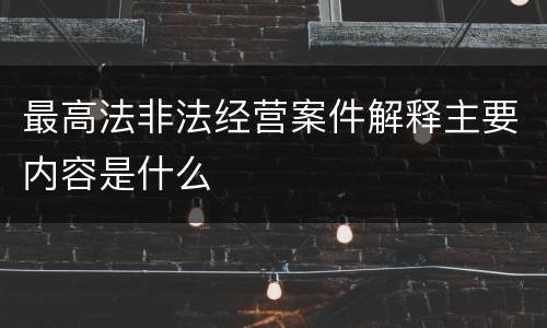 最高法非法经营案件解释主要内容是什么