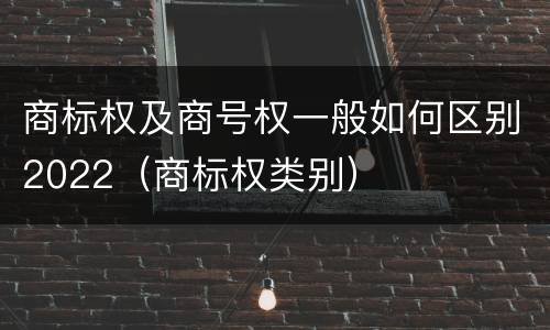 商标权及商号权一般如何区别2022（商标权类别）