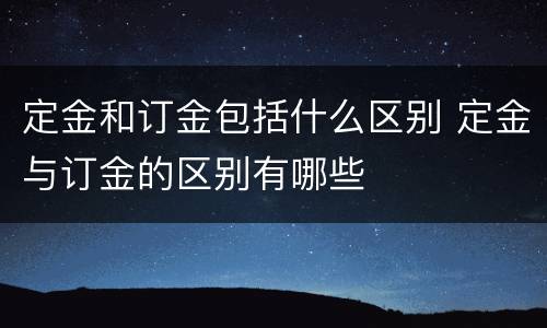 定金和订金包括什么区别 定金与订金的区别有哪些