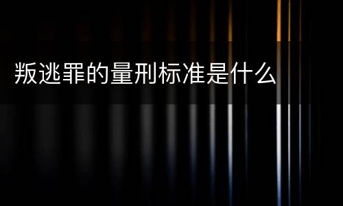 叛逃罪的量刑标准是什么