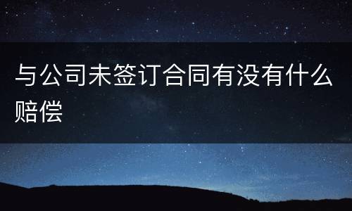 与公司未签订合同有没有什么赔偿