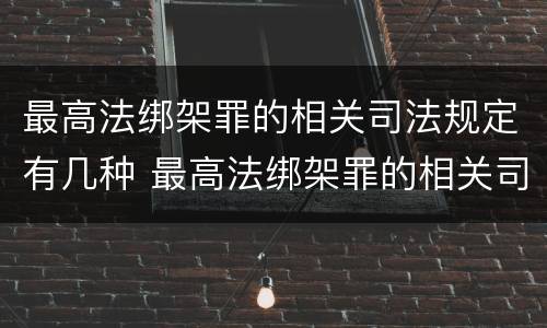 最高法绑架罪的相关司法规定有几种 最高法绑架罪的相关司法规定有几种形式