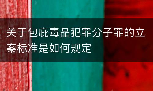 关于包庇毒品犯罪分子罪的立案标准是如何规定