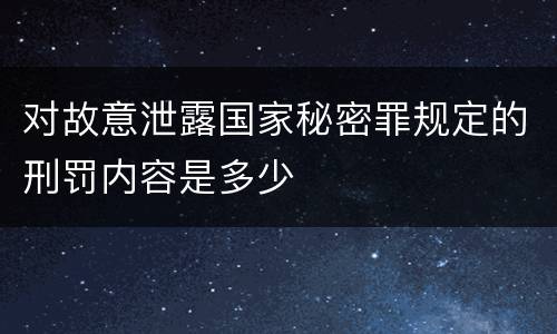 对故意泄露国家秘密罪规定的刑罚内容是多少