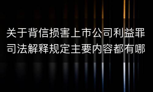 关于背信损害上市公司利益罪司法解释规定主要内容都有哪些