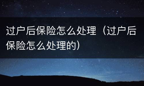 过户后保险怎么处理（过户后保险怎么处理的）