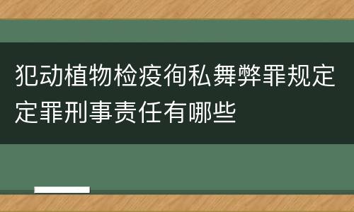 犯动植物检疫徇私舞弊罪规定定罪刑事责任有哪些