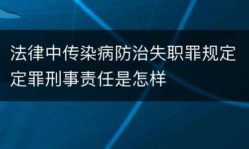 法律中传染病防治失职罪规定定罪刑事责任是怎样