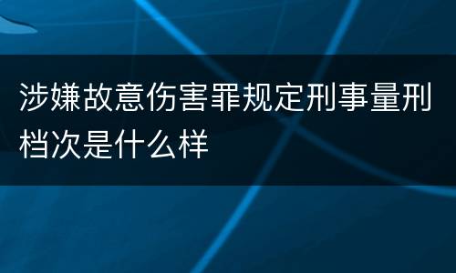 涉嫌故意伤害罪规定刑事量刑档次是什么样