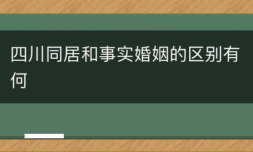 四川同居和事实婚姻的区别有何