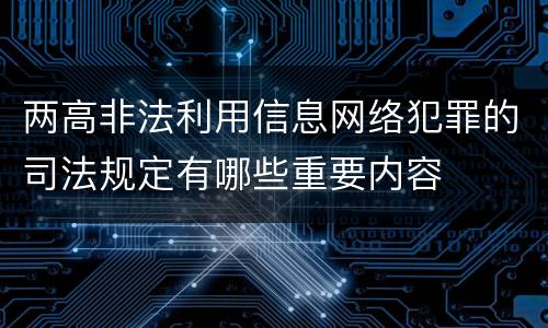 两高非法利用信息网络犯罪的司法规定有哪些重要内容