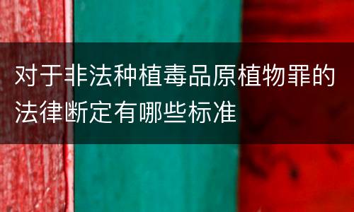 对于非法种植毒品原植物罪的法律断定有哪些标准