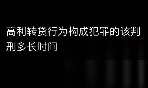 高利转贷行为构成犯罪的该判刑多长时间