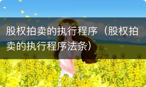 股权拍卖的执行程序（股权拍卖的执行程序法条）