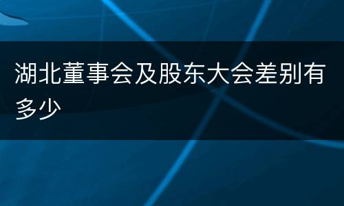湖北董事会及股东大会差别有多少