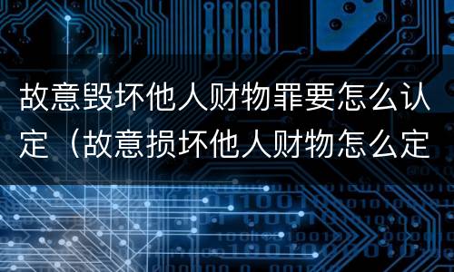 故意毁坏他人财物罪要怎么认定（故意损坏他人财物怎么定罪）