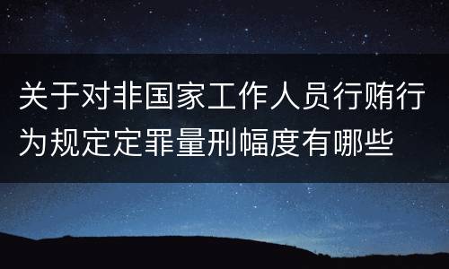 关于对非国家工作人员行贿行为规定定罪量刑幅度有哪些