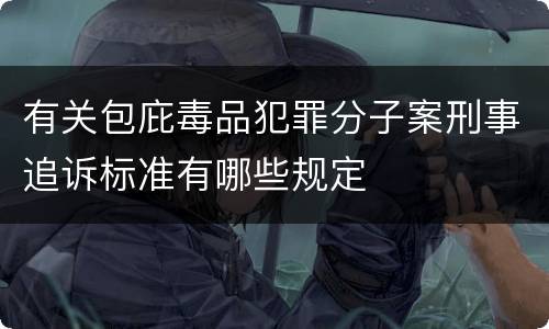 有关包庇毒品犯罪分子案刑事追诉标准有哪些规定