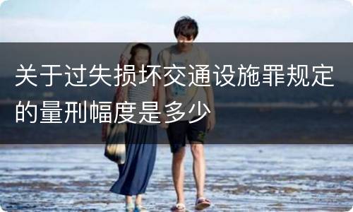 关于过失损坏交通设施罪规定的量刑幅度是多少