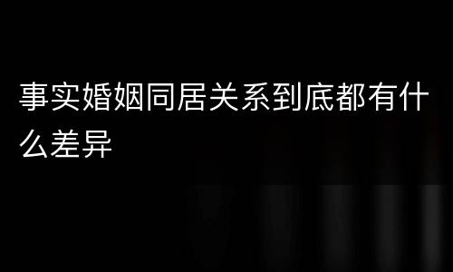 事实婚姻同居关系到底都有什么差异