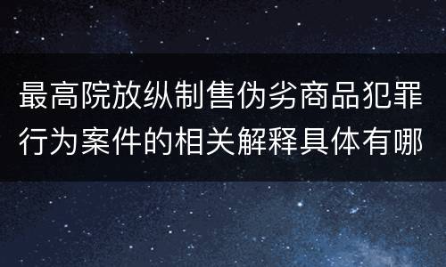 最高院放纵制售伪劣商品犯罪行为案件的相关解释具体有哪些
