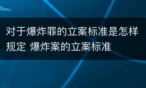 对于爆炸罪的立案标准是怎样规定 爆炸案的立案标准