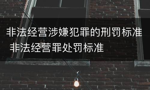 非法经营涉嫌犯罪的刑罚标准 非法经营罪处罚标准