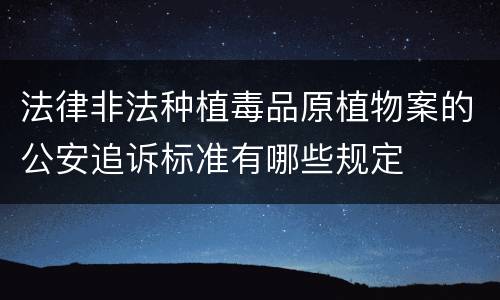 法律非法种植毒品原植物案的公安追诉标准有哪些规定