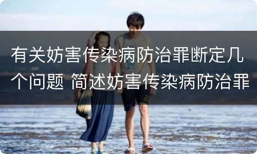 有关妨害传染病防治罪断定几个问题 简述妨害传染病防治罪的概念与构成