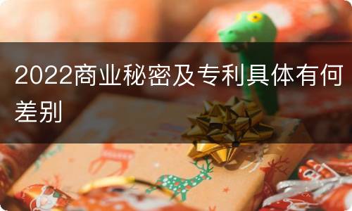 2022商业秘密及专利具体有何差别
