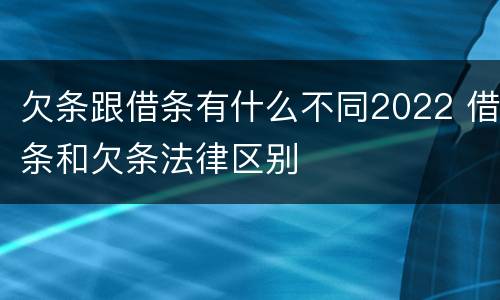 欠条跟借条有什么不同2022 借条和欠条法律区别