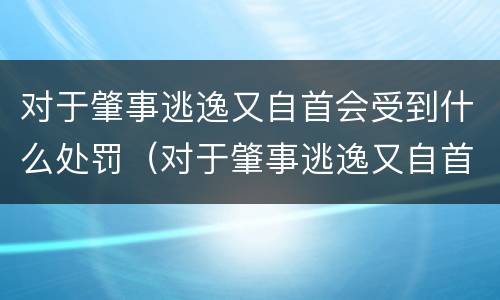 对于肇事逃逸又自首会受到什么处罚（对于肇事逃逸又自首会受到什么处罚呢）