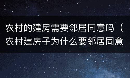 农村的建房需要邻居同意吗（农村建房子为什么要邻居同意）