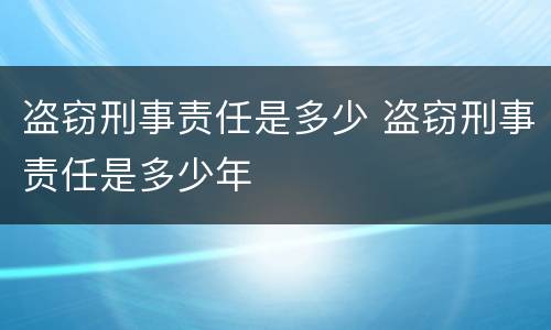 盗窃刑事责任是多少 盗窃刑事责任是多少年