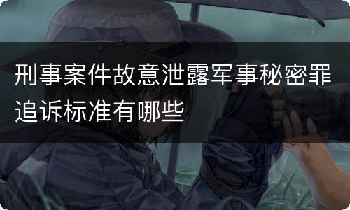 刑事案件故意泄露军事秘密罪追诉标准有哪些
