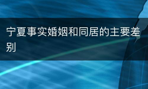 宁夏事实婚姻和同居的主要差别