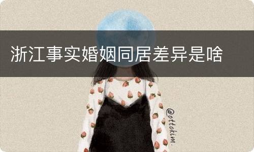 浙江事实婚姻同居差异是啥