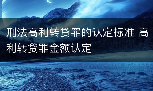刑法高利转贷罪的认定标准 高利转贷罪金额认定