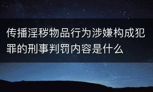 传播淫秽物品行为涉嫌构成犯罪的刑事判罚内容是什么