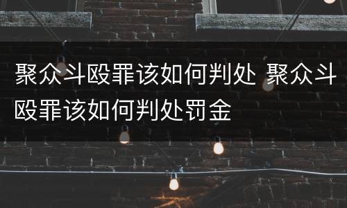 聚众斗殴罪该如何判处 聚众斗殴罪该如何判处罚金