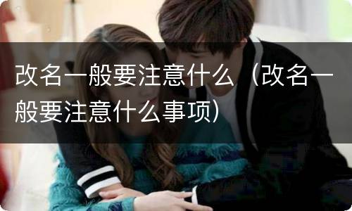 改名一般要注意什么（改名一般要注意什么事项）