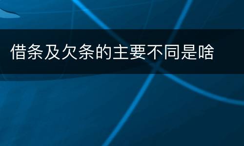 借条及欠条的主要不同是啥