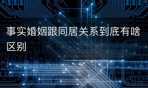 事实婚姻跟同居关系到底有啥区别