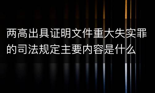 两高出具证明文件重大失实罪的司法规定主要内容是什么
