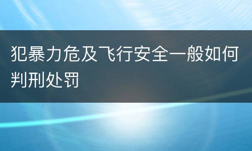 犯暴力危及飞行安全一般如何判刑处罚