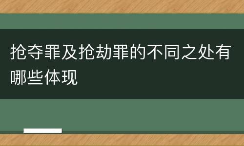 抢夺罪及抢劫罪的不同之处有哪些体现