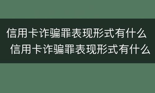 信用卡诈骗罪表现形式有什么 信用卡诈骗罪表现形式有什么影响