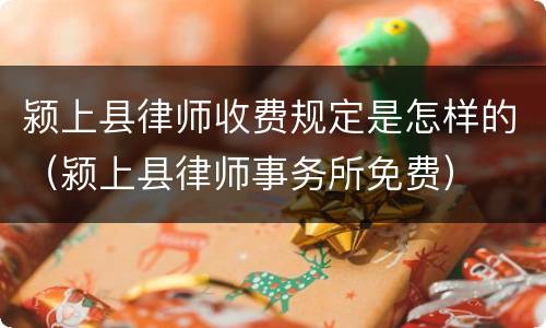 颍上县律师收费规定是怎样的（颍上县律师事务所免费）