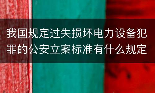 我国规定过失损坏电力设备犯罪的公安立案标准有什么规定