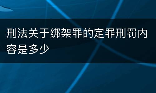 刑法关于绑架罪的定罪刑罚内容是多少